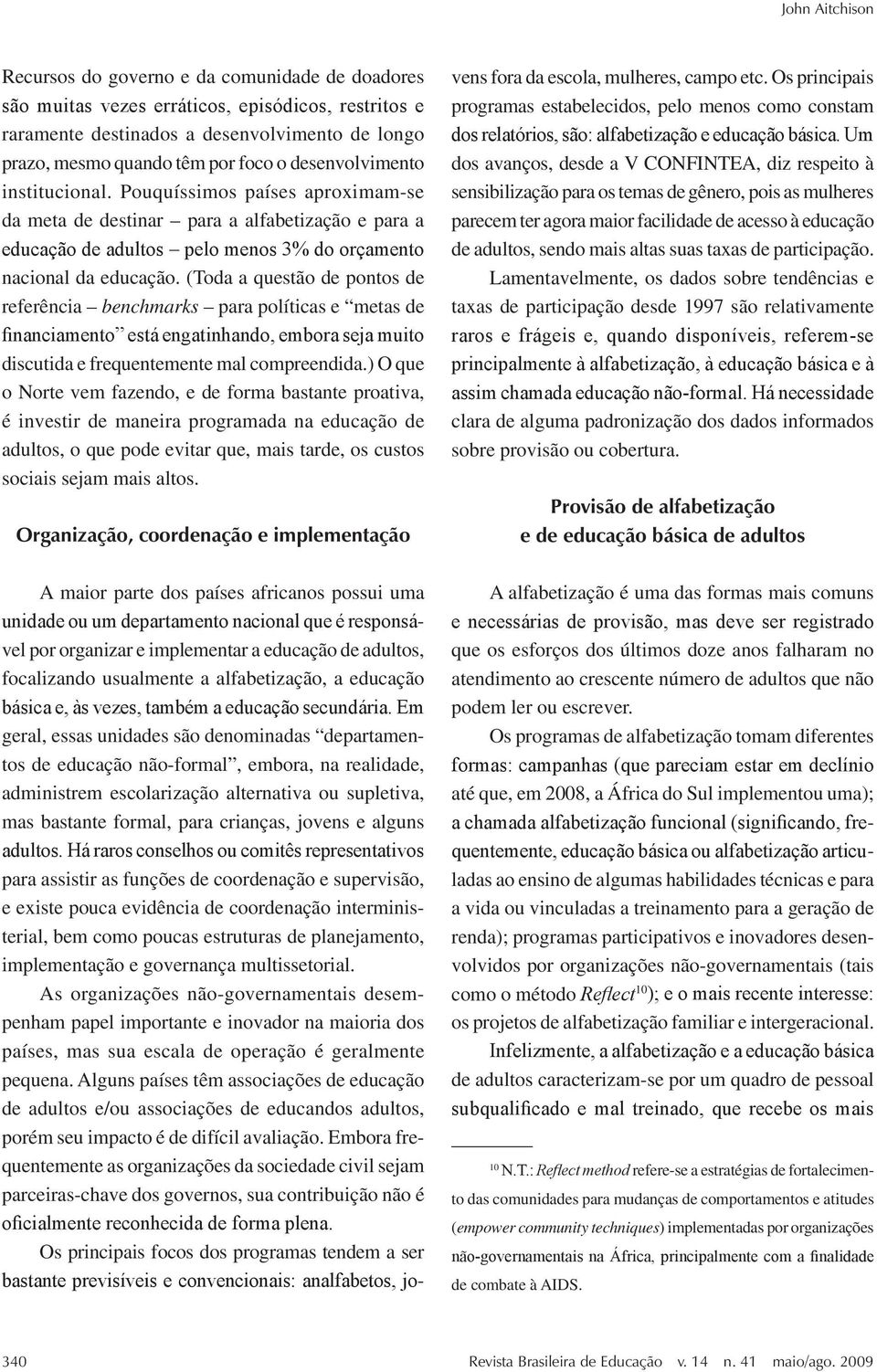 (Toda a questão de pontos de referência benchmarks para políticas e metas de financiamento está engatinhando, embora seja muito discutida e frequentemente mal compreendida.