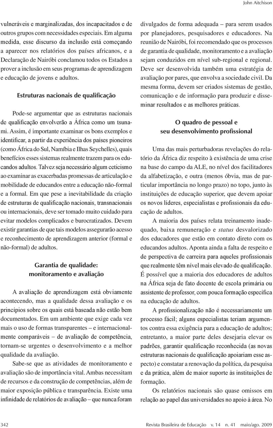 de aprendizagem e educação de jovens e adultos. Estruturas nacionais de qualificação Pode-se argumentar que as estruturas nacionais de qualificação envolverão a África como um tsunami.