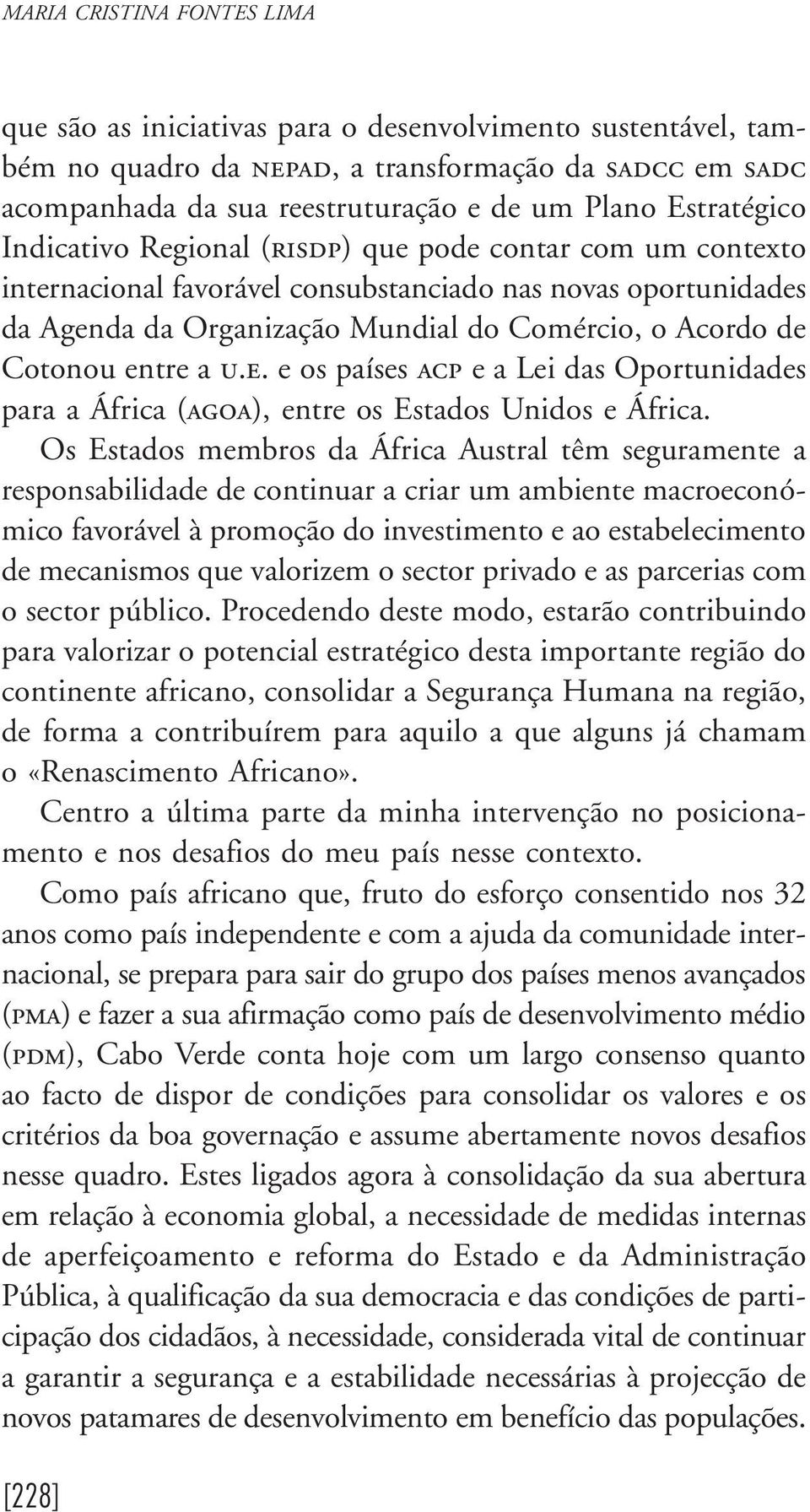 Cotonou entre a u.e. e os países acp e a Lei das Oportunidades para a África (agoa), entre os Estados Unidos e África.