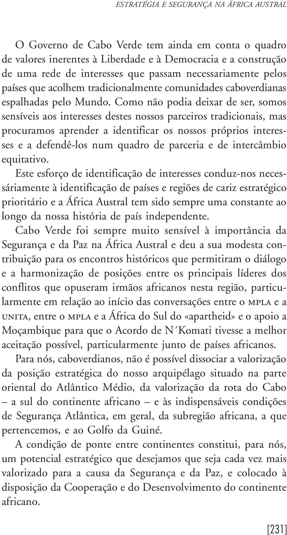 Como não podia deixar de ser, somos sensíveis aos interesses destes nossos parceiros tradicionais, mas procuramos aprender a identificar os nossos próprios interesses e a defendê-los num quadro de