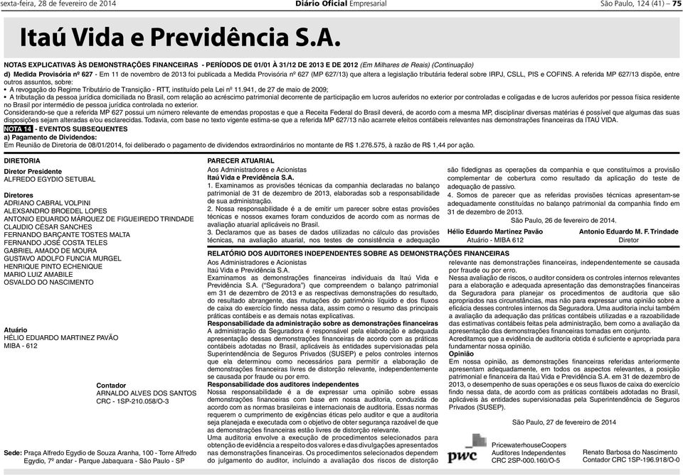 A referida MP 627/13 dispõe, entre outros assuntos, sobre: NOTA 14 - EVENTOS SUBSEQUENTES a) Pagamento de Dividendos: DIRETORIA Diretor Presidente Diretores Atuário Contador Sede: Egydio, 7º andar -