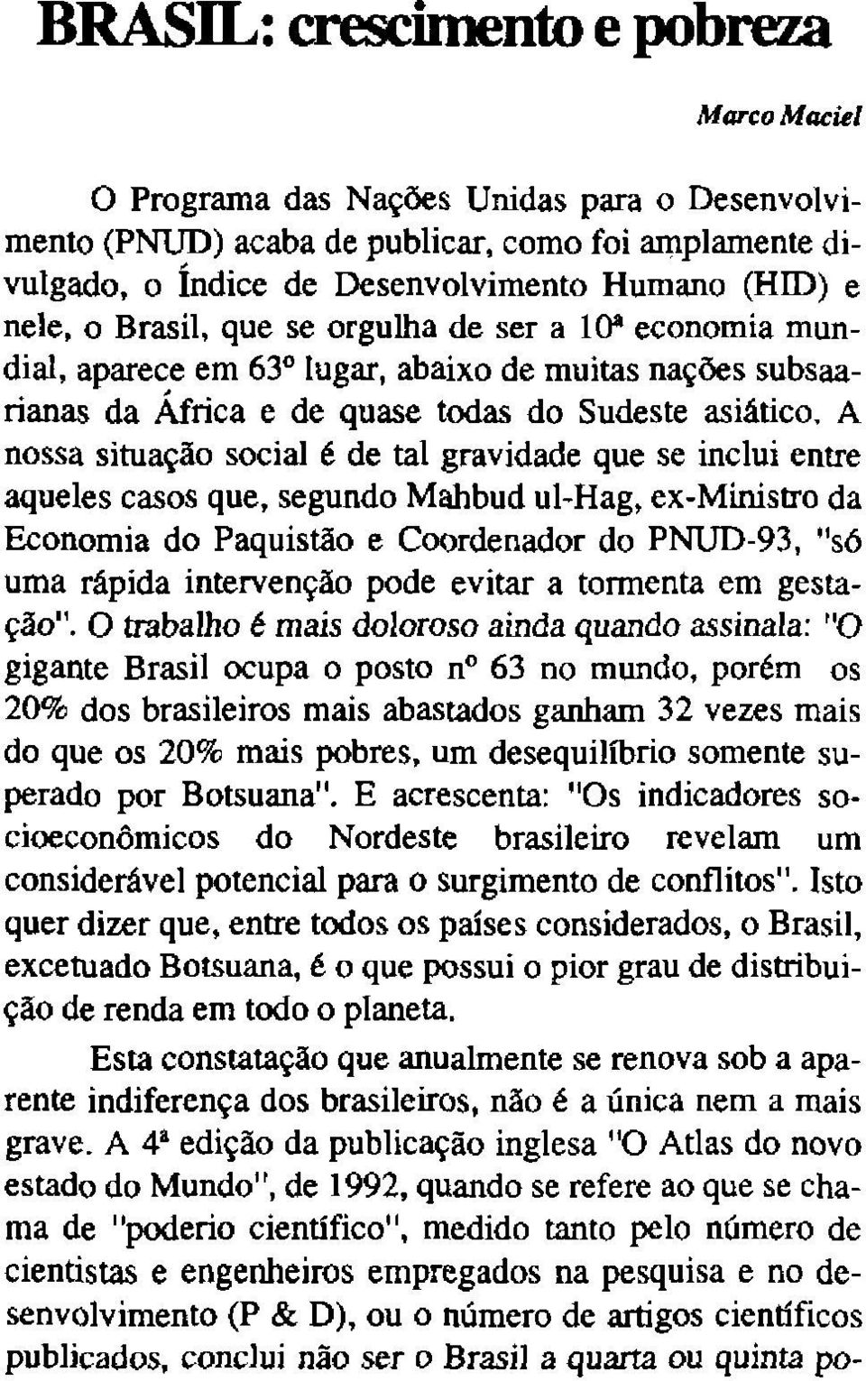 A nossa situação social é de tal gravidade que se inclui entre aqueles casos que, segundo Mahbud ul-hag, ex-ministro da Economia do Paquistão e Coordenador do PNUD-93, "s6 uma rápida intervenção pode