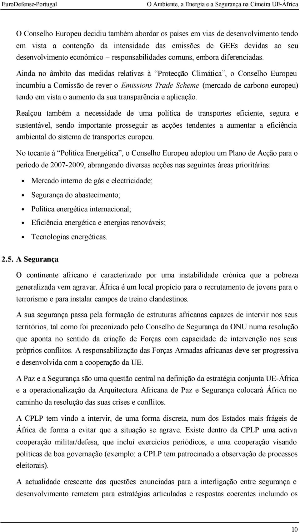 Ainda no âmbito das medidas relativas à Protecção Climática, o Conselho Europeu incumbiu a Comissão de rever o Emissions Trade Scheme (mercado de carbono europeu) tendo em vista o aumento da sua