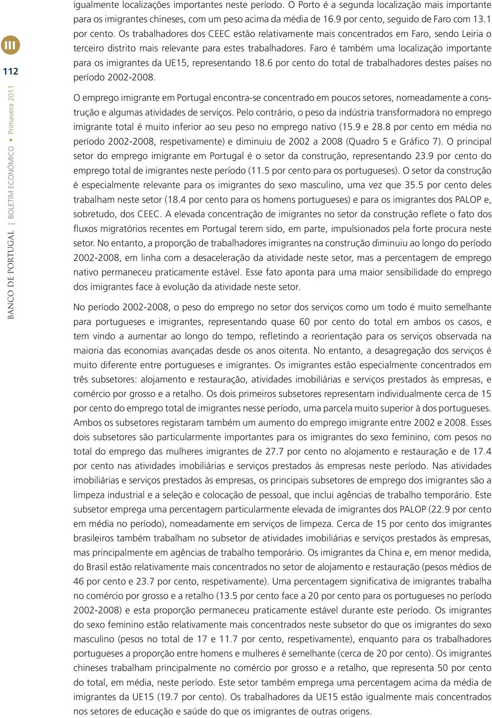 Os trabalhadores dos CEEC estão relativamente mais concentrados em Faro, sendo Leiria o terceiro distrito mais relevante para estes trabalhadores.