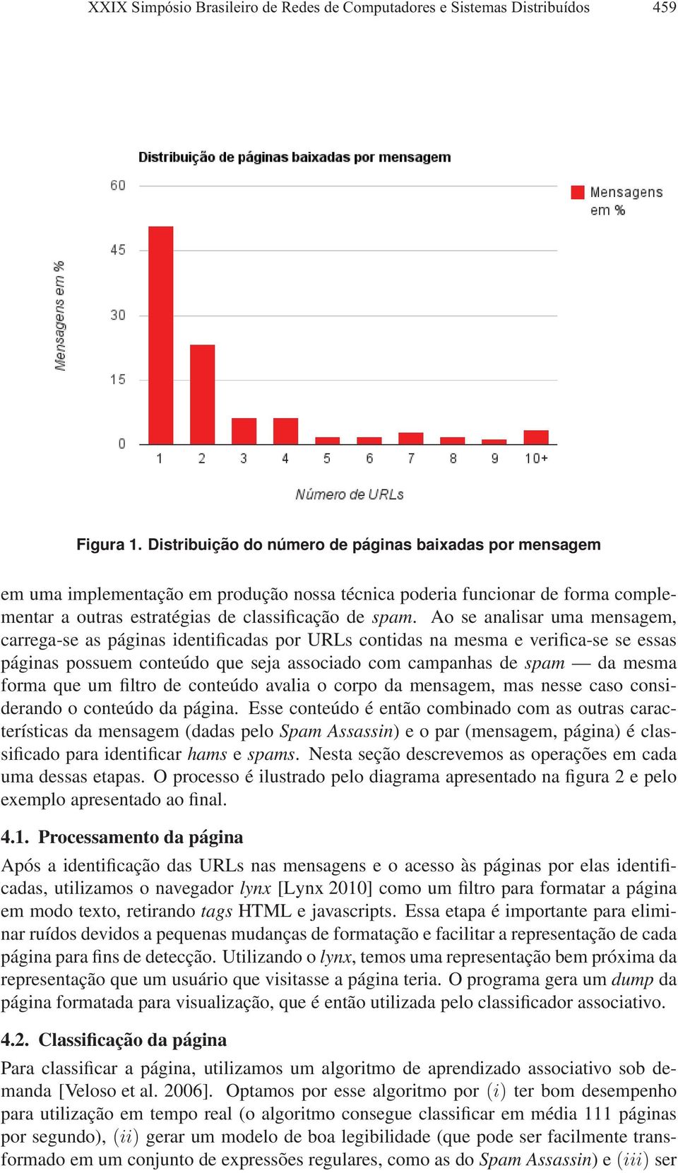 Ao se analisar uma mensagem, carrega-se as páginas identificadas por URLs contidas na mesma e verifica-se se essas páginas possuem conteúdo que seja associado com campanhas de spam da mesma forma que