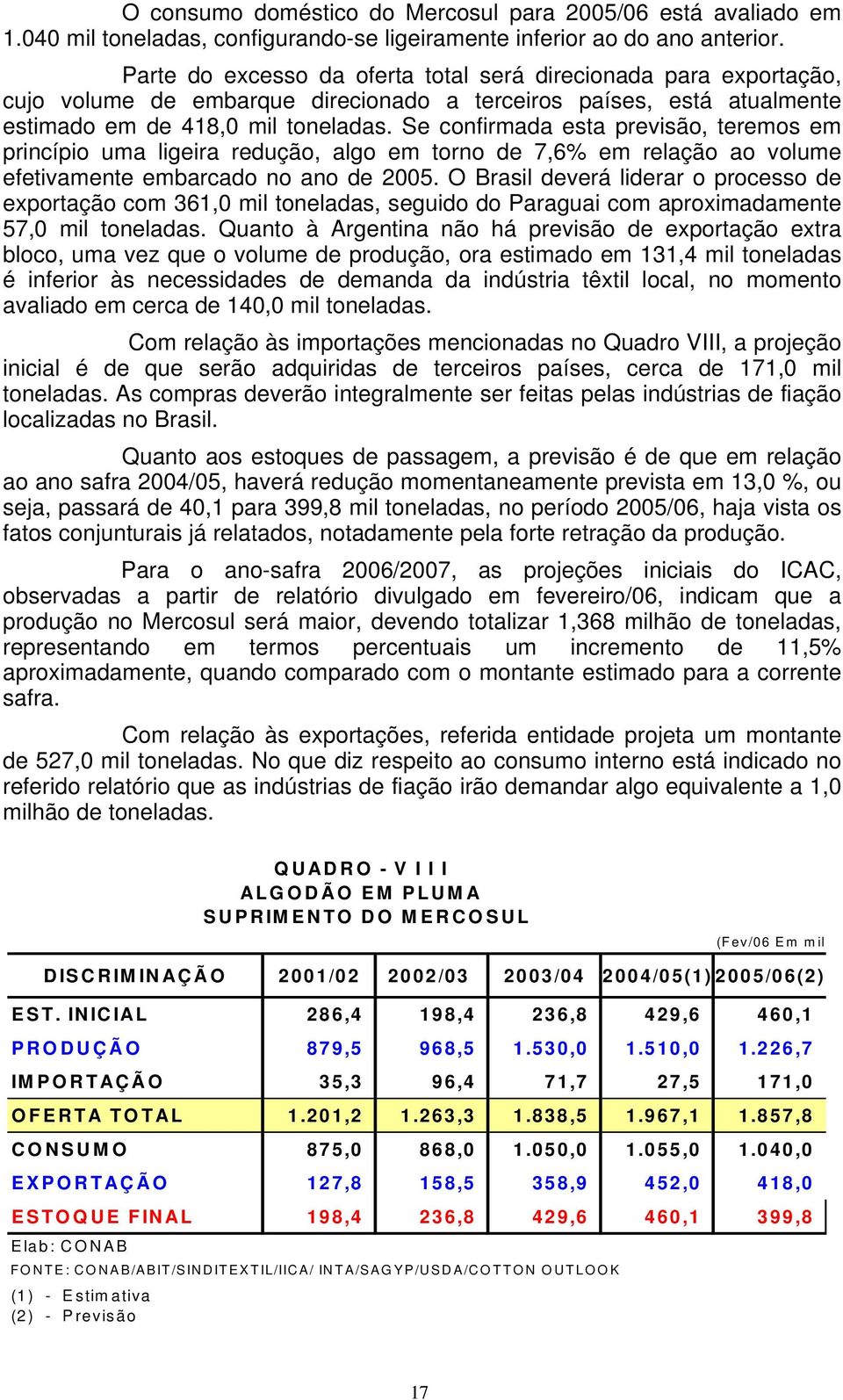 Se confirmada esta previsão, teremos em princípio uma ligeira redução, algo em torno de 7,6% em relação ao volume efetivamente embarcado no ano de 2005.