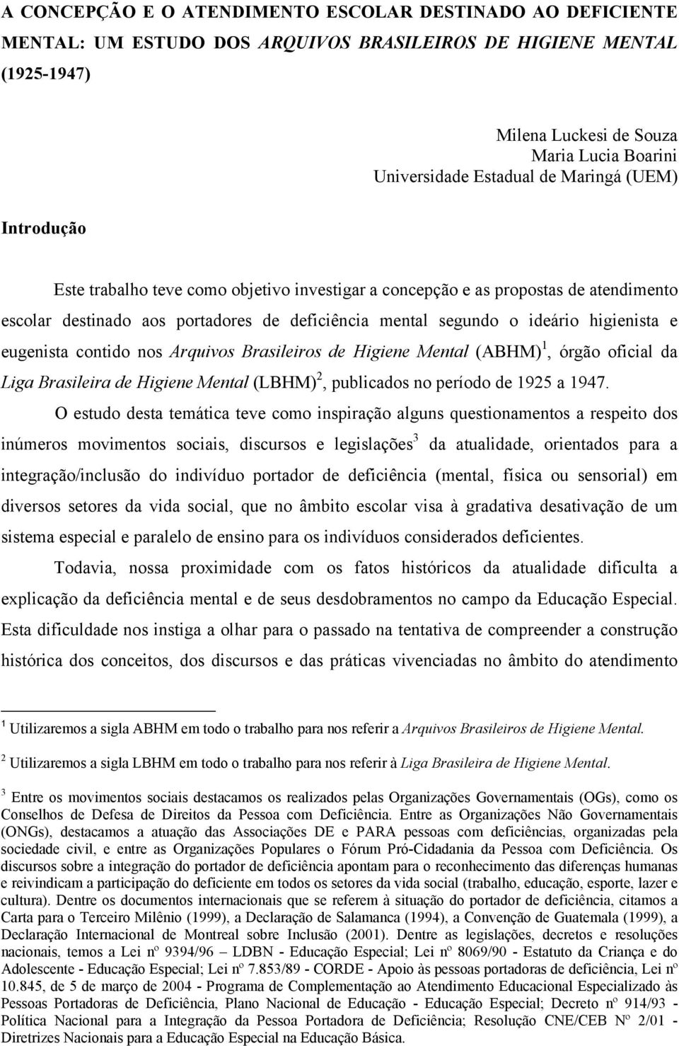 eugenista contido nos Arquivos Brasileiros de Higiene Mental (ABHM) 1, órgão oficial da Liga Brasileira de Higiene Mental (LBHM) 2, publicados no período de 1925 a 1947.