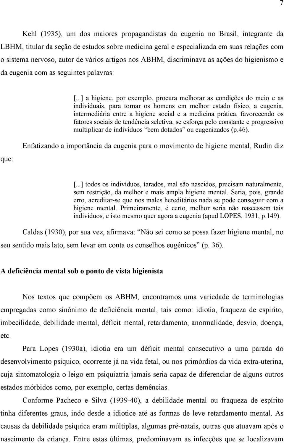 ..] a higiene, por exemplo, procura melhorar as condições do meio e as individuais, para tornar os homens em melhor estado físico, a eugenia, intermediária entre a higiene social e a medicina