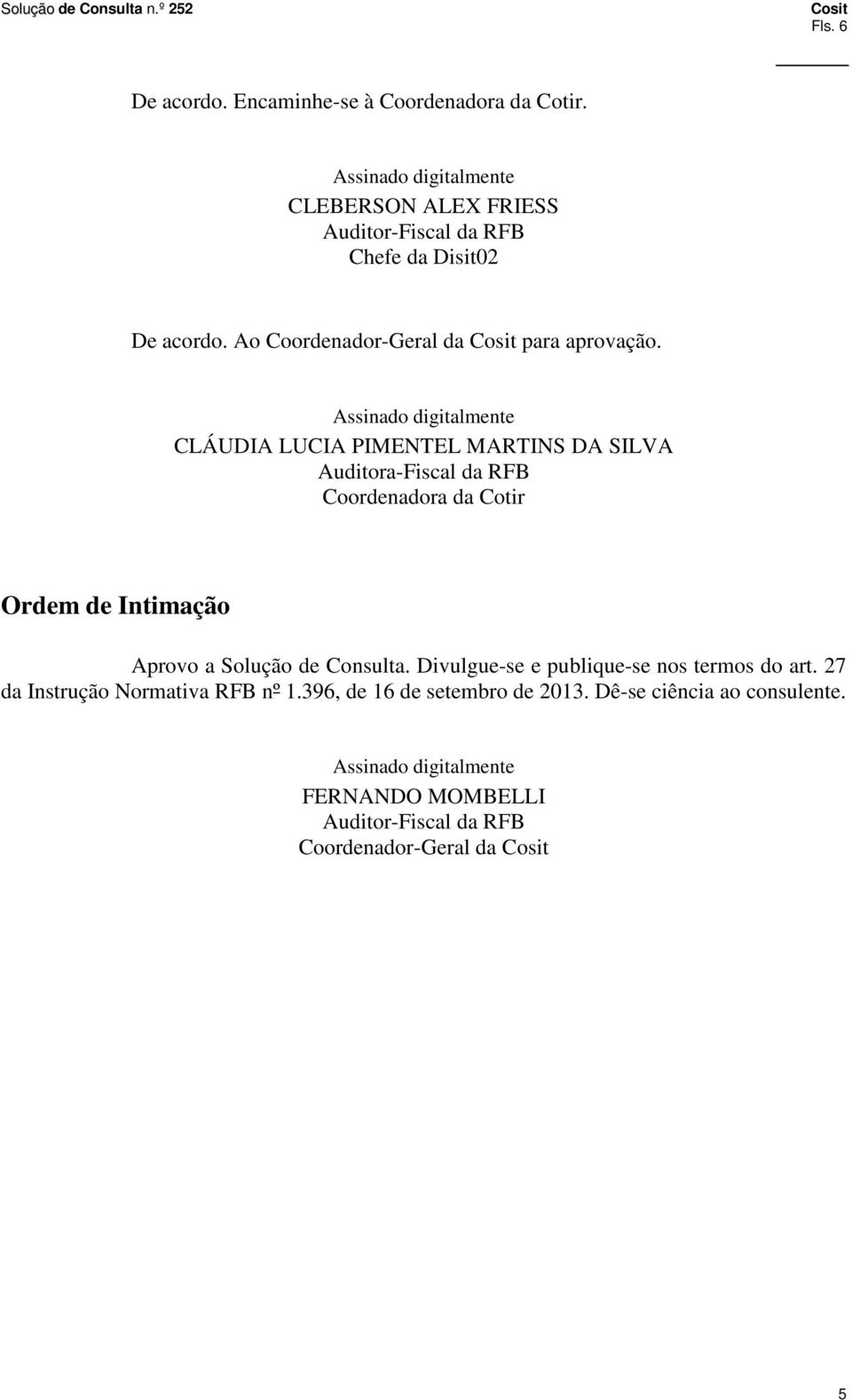 CLÁUDIA LUCIA PIMENTEL MARTINS DA SILVA Auditora-Fiscal da RFB Coordenadora da Cotir Ordem de Intimação Aprovo a