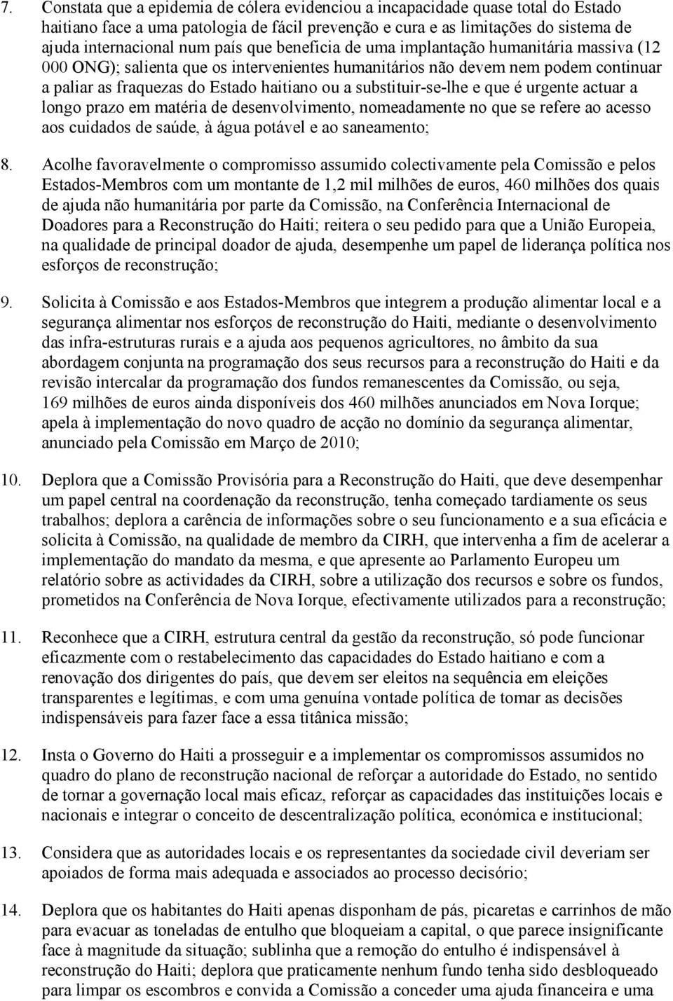 substituir-se-lhe e que é urgente actuar a longo prazo em matéria de desenvolvimento, nomeadamente no que se refere ao acesso aos cuidados de saúde, à água potável e ao saneamento; 8.