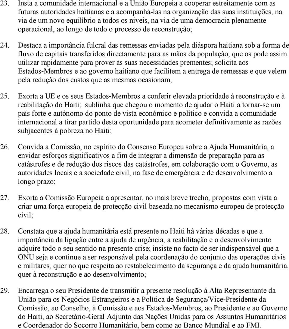 Destaca a importância fulcral das remessas enviadas pela diáspora haitiana sob a forma de fluxo de capitais transferidos directamente para as mãos da população, que os pode assim utilizar rapidamente