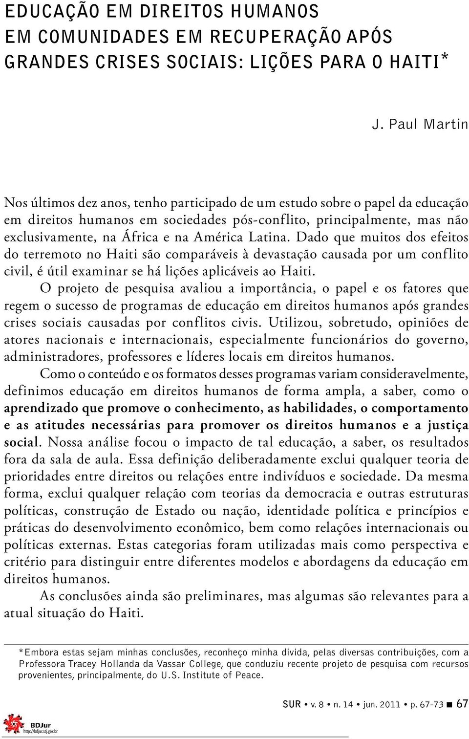 América Latina. Dado que muitos dos efeitos do terremoto no Haiti são comparáveis à devastação causada por um conflito civil, é útil examinar se há lições aplicáveis ao Haiti.