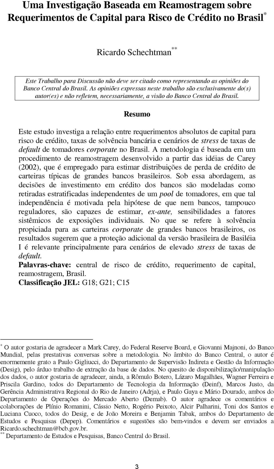 Resumo Este estudo investiga a relação entre requerimentos absolutos de capital para risco de crédito, taxas de solvência bancária e cenários de stress de taxas de default de tomadores corporate no