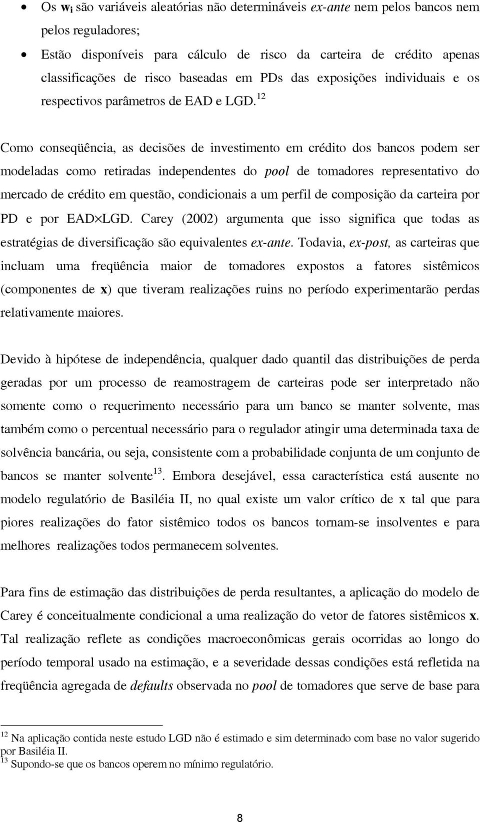 12 Como conseqüência, as decisões de investimento em crédito dos bancos podem ser modeladas como retiradas independentes do pool de tomadores representativo do mercado de crédito em questão,