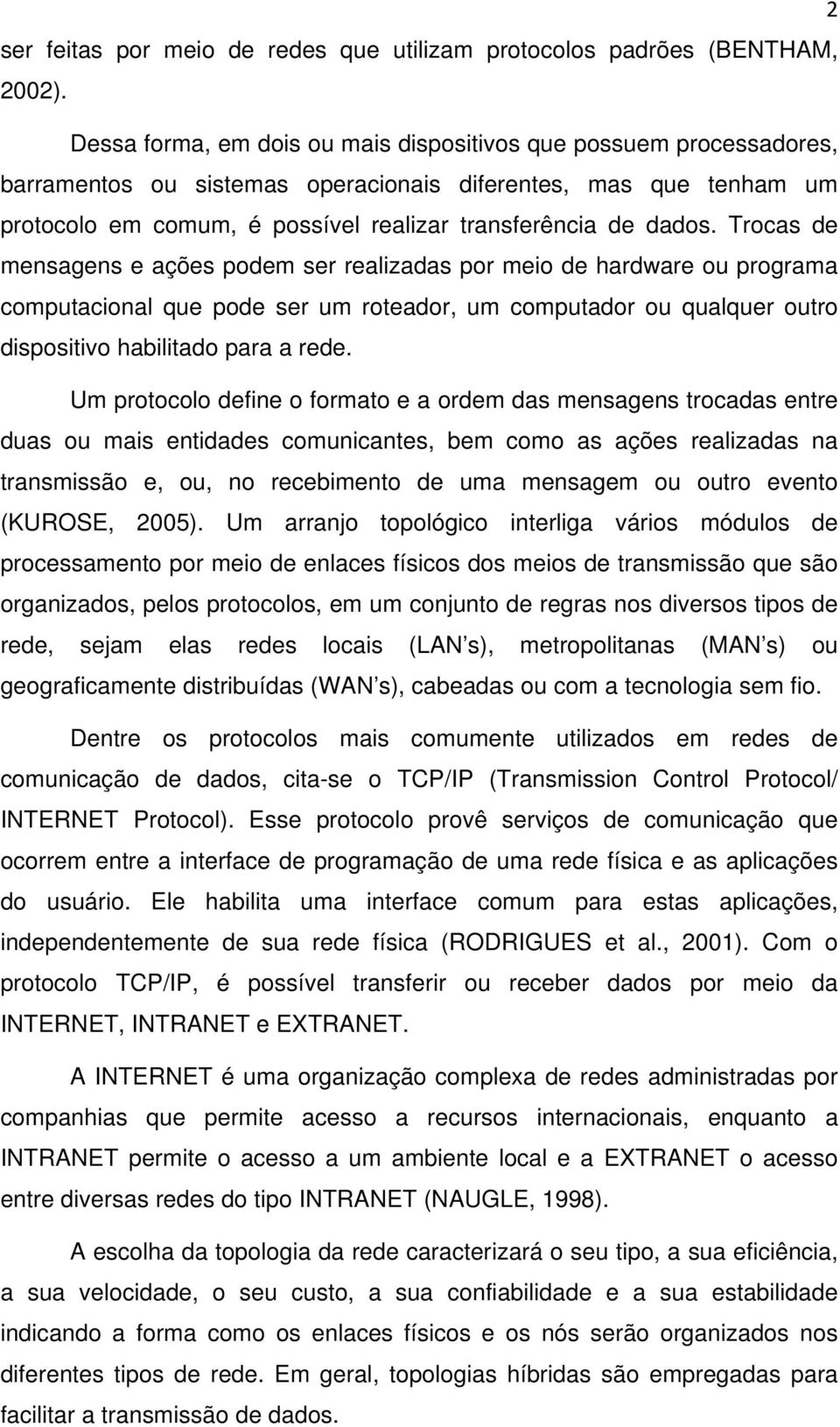 Trocas de mensagens e ações podem ser realizadas por meio de hardware ou programa computacional que pode ser um roteador, um computador ou qualquer outro dispositivo habilitado para a rede.