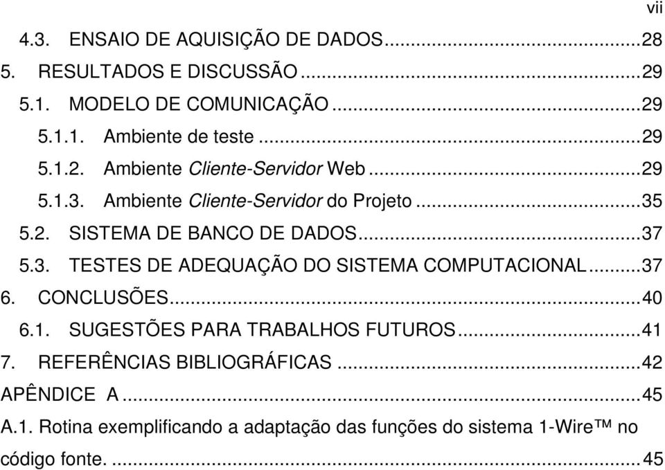 ..37 5.3. TESTES DE ADEQUAÇÃO DO SISTEMA COMPUTACIONAL...37 6. CONCLUSÕES...40 6.1. SUGESTÕES PARA TRABALHOS FUTUROS...41 7.