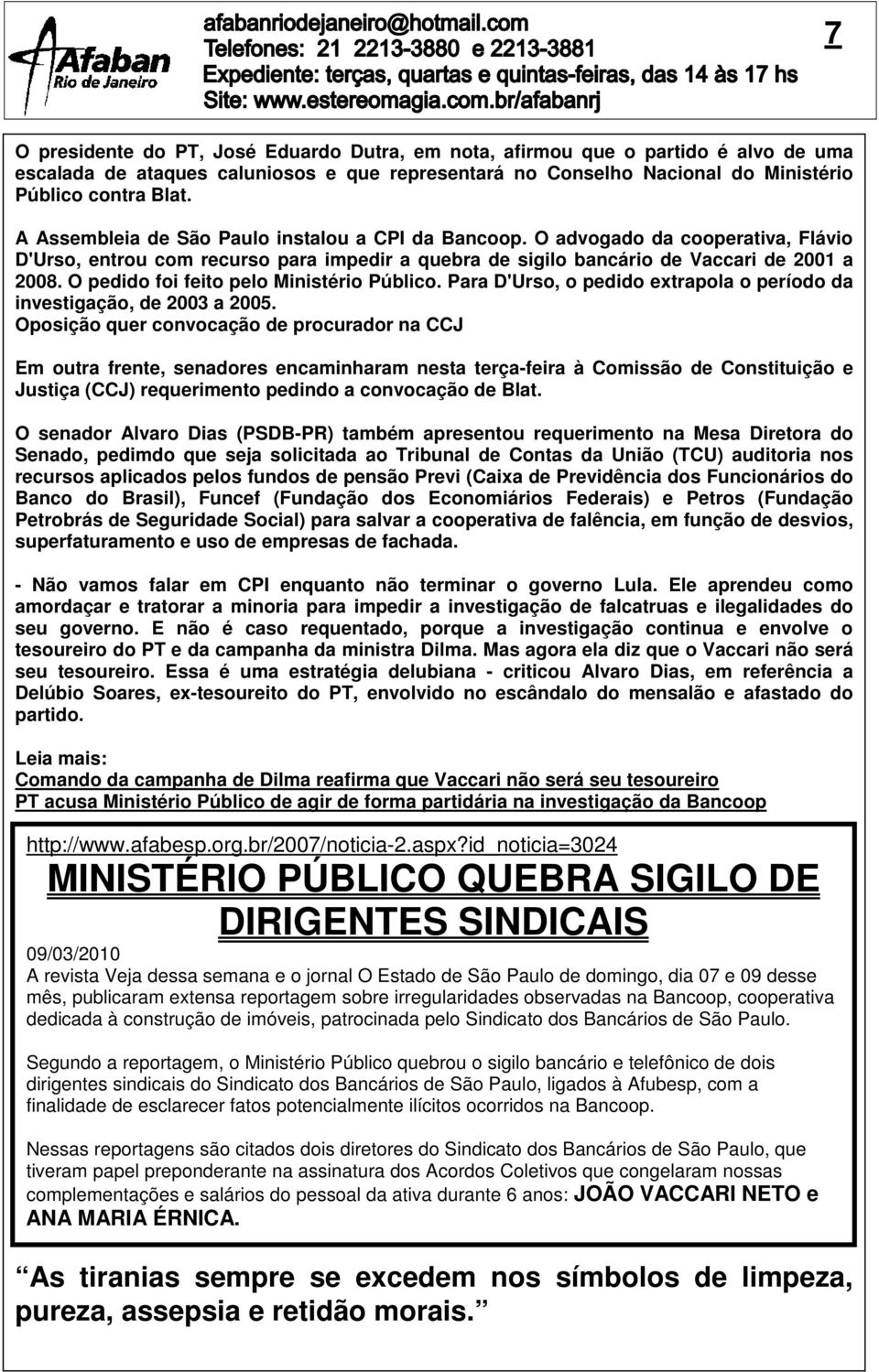 O pedido foi feito pelo Ministério Público. Para D'Urso, o pedido extrapola o período da investigação, de 2003 a 2005.