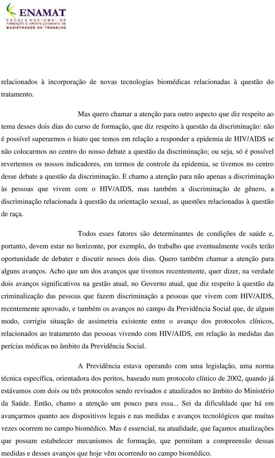 em relação a responder a epidemia de HIV/AIDS se não colocarmos no centro do nosso debate a questão da discriminação; ou seja, só é possível revertemos os nossos indicadores, em termos de controle da