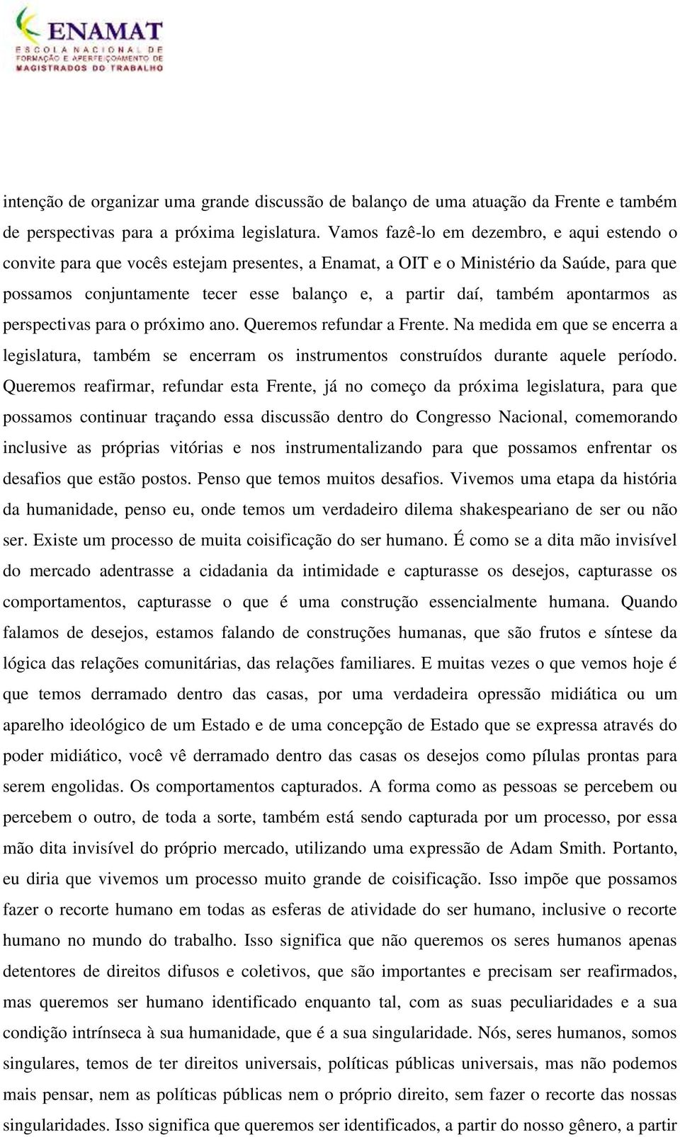 também apontarmos as perspectivas para o próximo ano. Queremos refundar a Frente. Na medida em que se encerra a legislatura, também se encerram os instrumentos construídos durante aquele período.