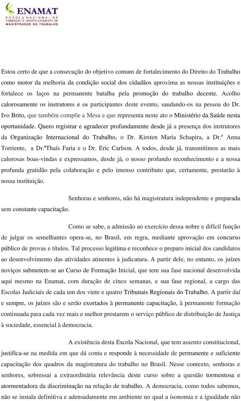 Ivo Brito, que também compõe a Mesa e que representa neste ato o Ministério da Saúde nesta oportunidade.