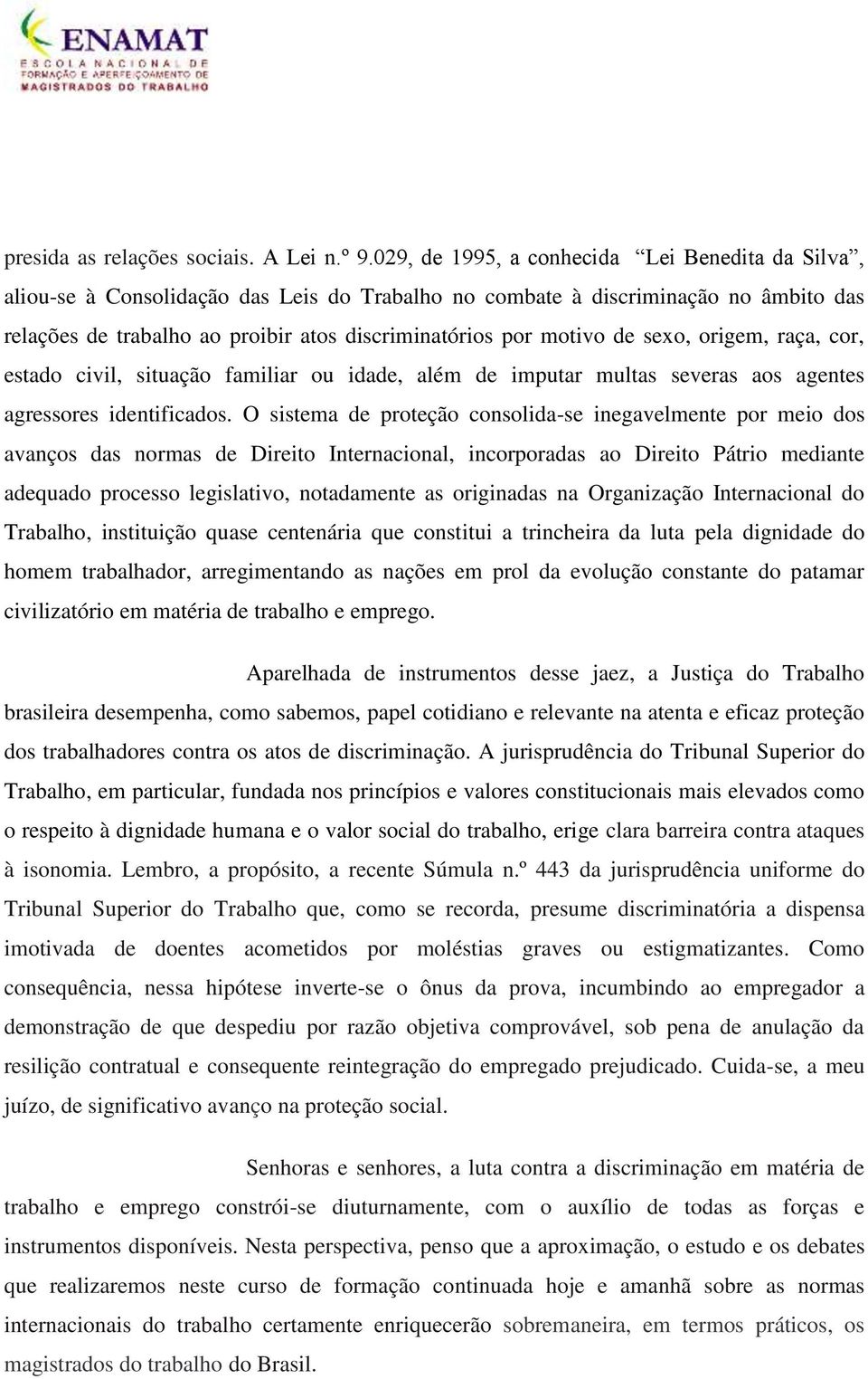 de sexo, origem, raça, cor, estado civil, situação familiar ou idade, além de imputar multas severas aos agentes agressores identificados.