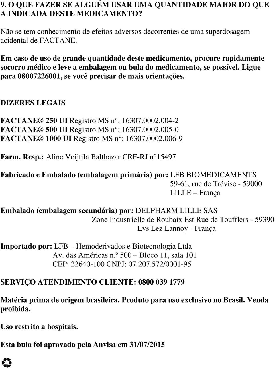 Ligue para 08007226001, se você precisar de mais orientações. DIZERES LEGAIS FACTANE 250 UI Registro MS n : 16307.0002.004-2 FACTANE 500 UI Registro MS n : 16307.0002.005-0 FACTANE 1000 UI Registro MS n : 16307.