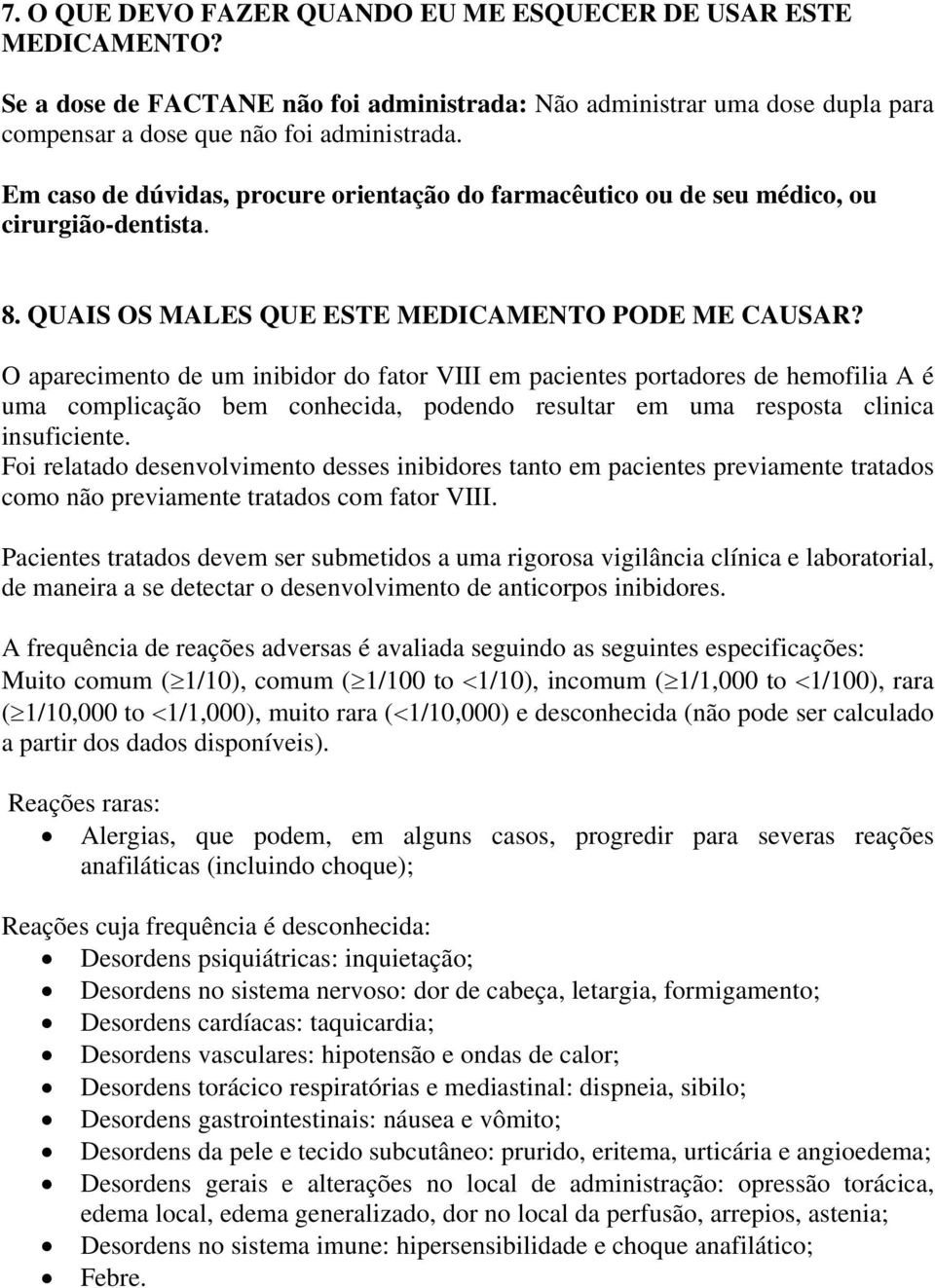 O aparecimento de um inibidor do fator VIII em pacientes portadores de hemofilia A é uma complicação bem conhecida, podendo resultar em uma resposta clinica insuficiente.