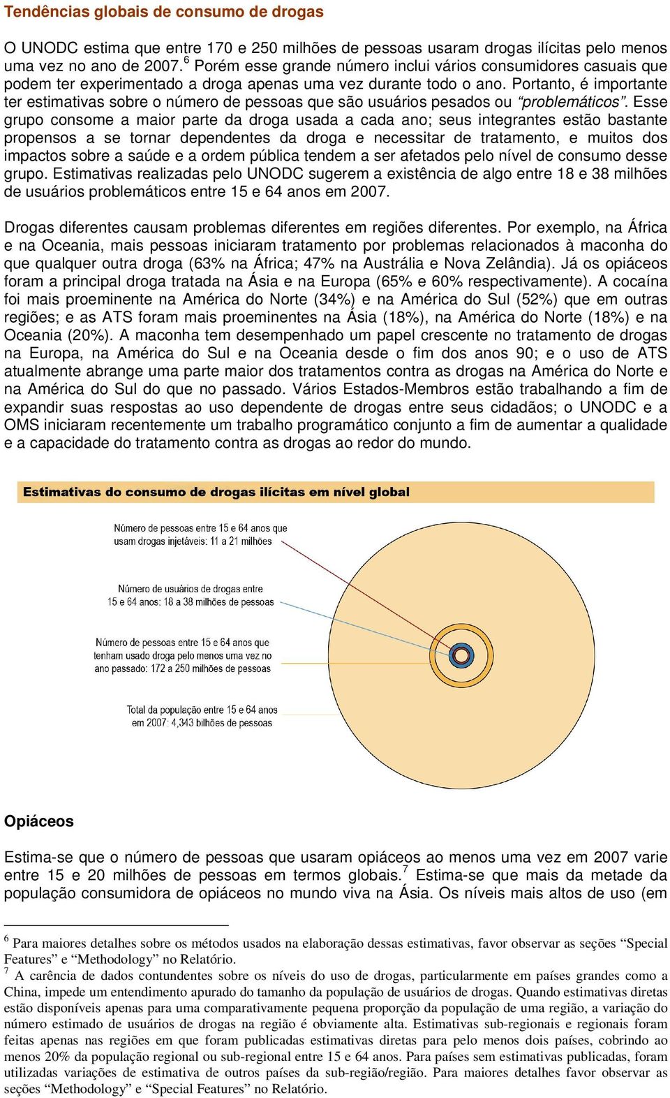 Portanto, é importante ter estimativas sobre o número de pessoas que são usuários pesados ou problemáticos.