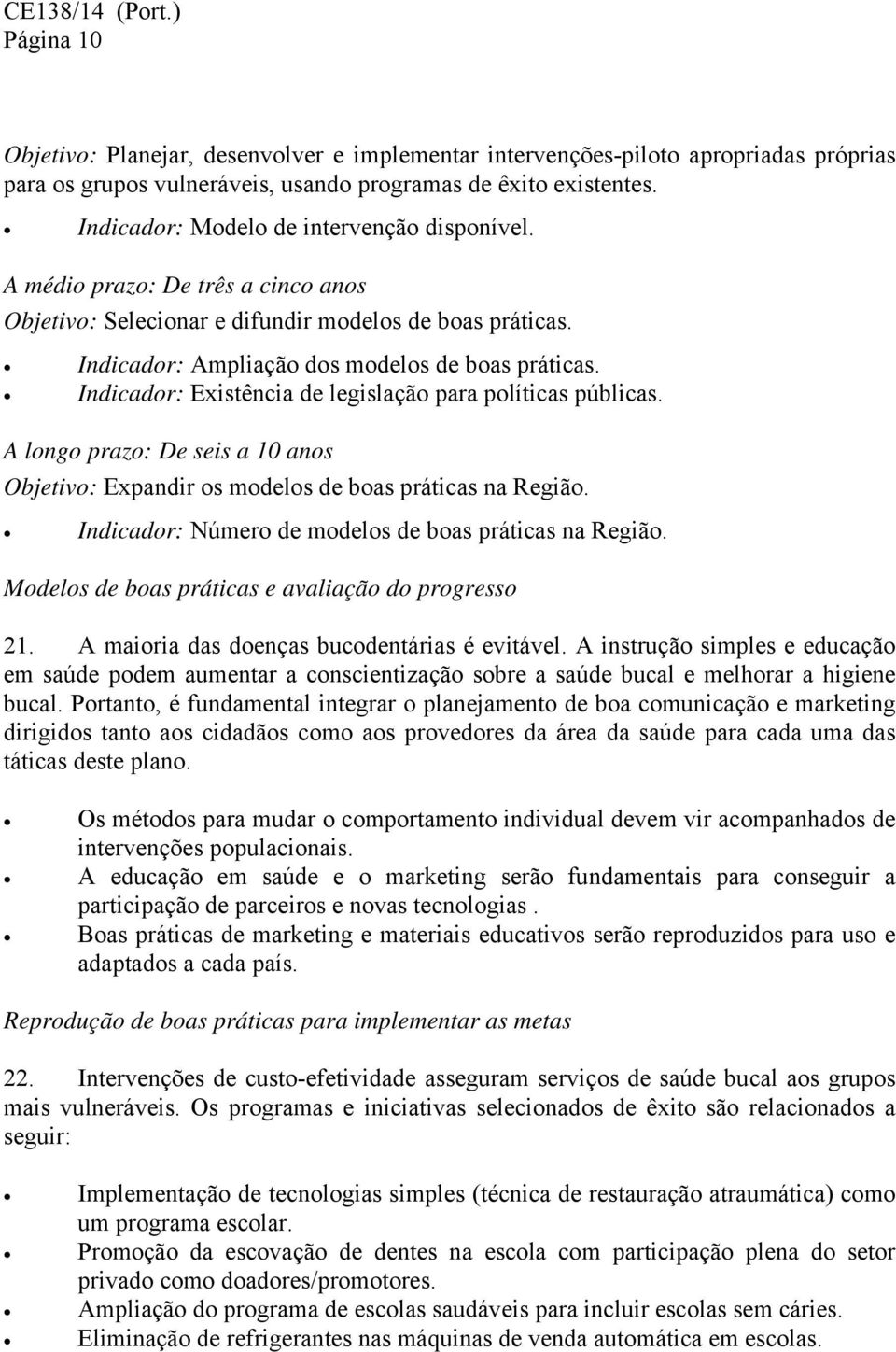 Indicador: Existência de legislação para políticas públicas. A longo prazo: De seis a 10 anos Objetivo: Expandir os modelos de boas práticas na Região.