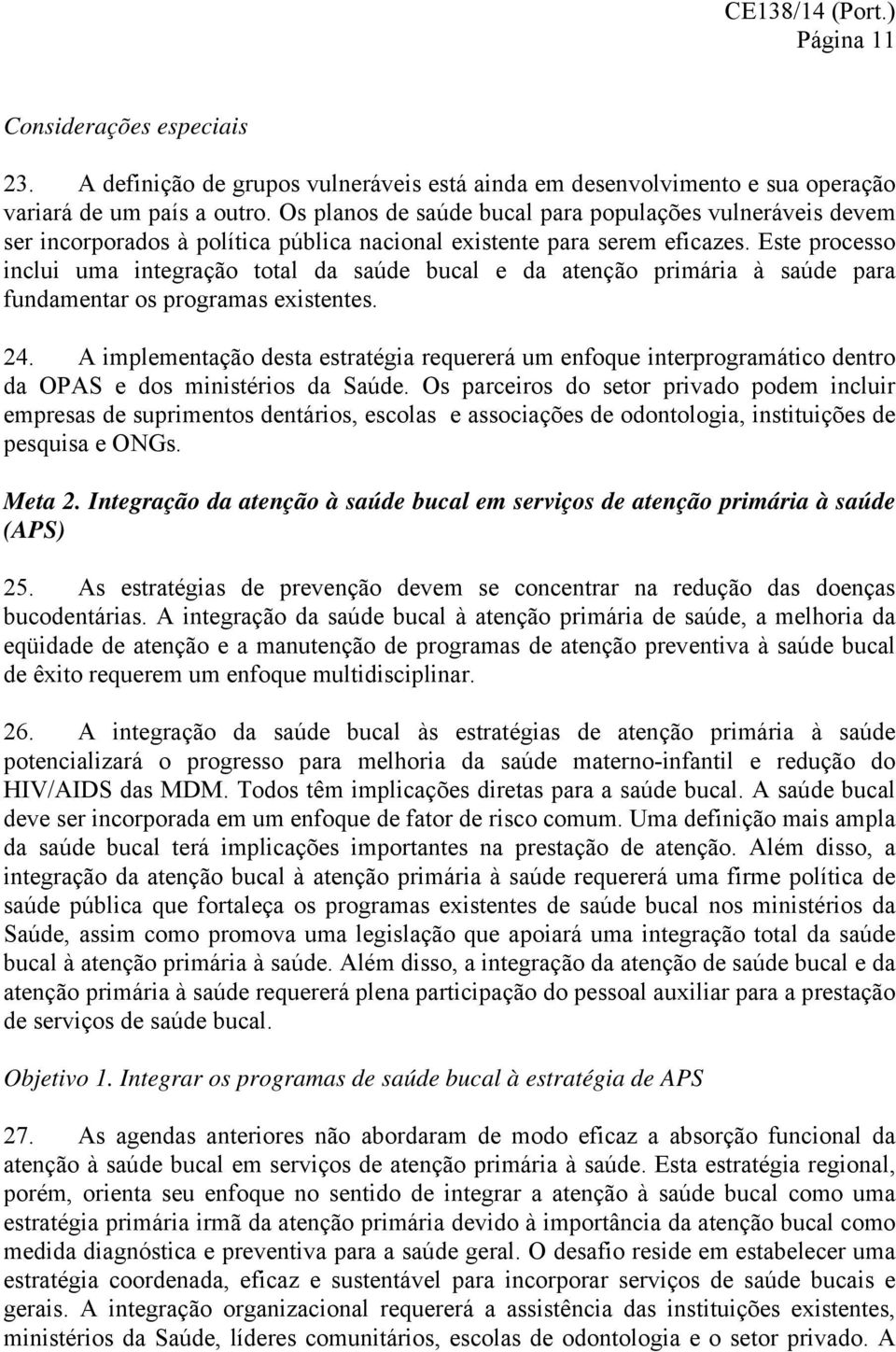 Este processo inclui uma integração total da saúde bucal e da atenção primária à saúde para fundamentar os programas existentes. 24.