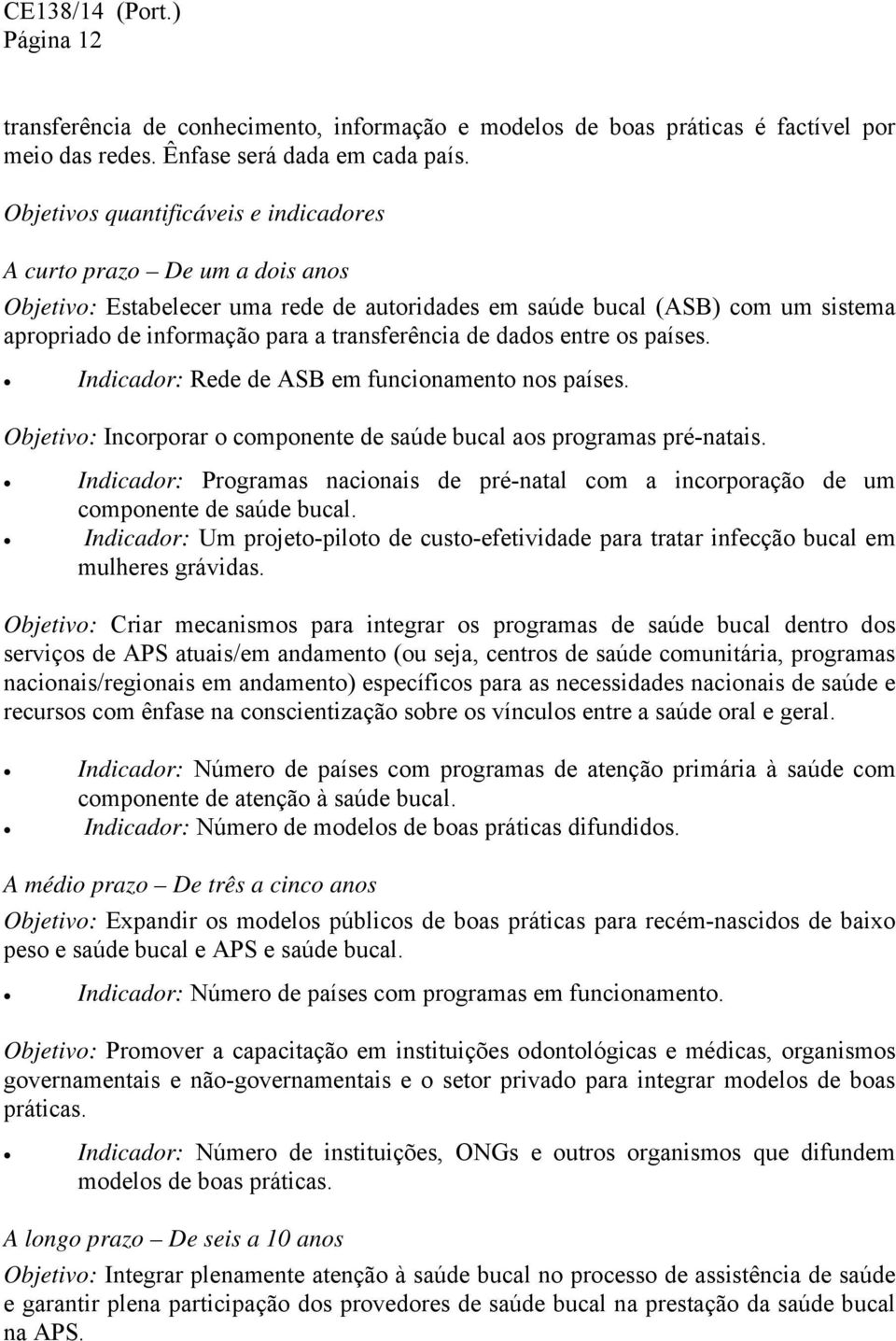 de dados entre os países. Indicador: Rede de ASB em funcionamento nos países. Objetivo: Incorporar o componente de saúde bucal aos programas pré-natais.