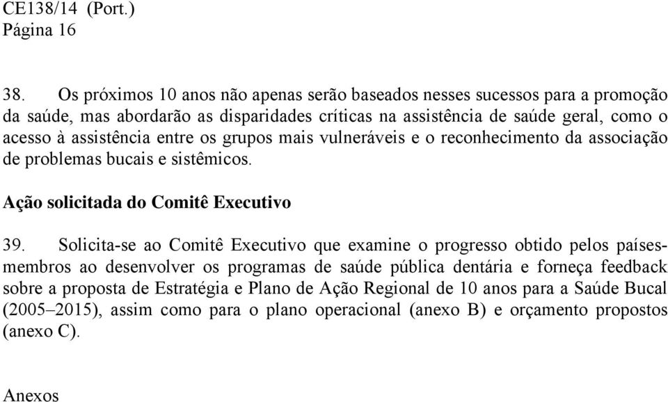 acesso à assistência entre os grupos mais vulneráveis e o reconhecimento da associação de problemas bucais e sistêmicos. Ação solicitada do Comitê Executivo 39.