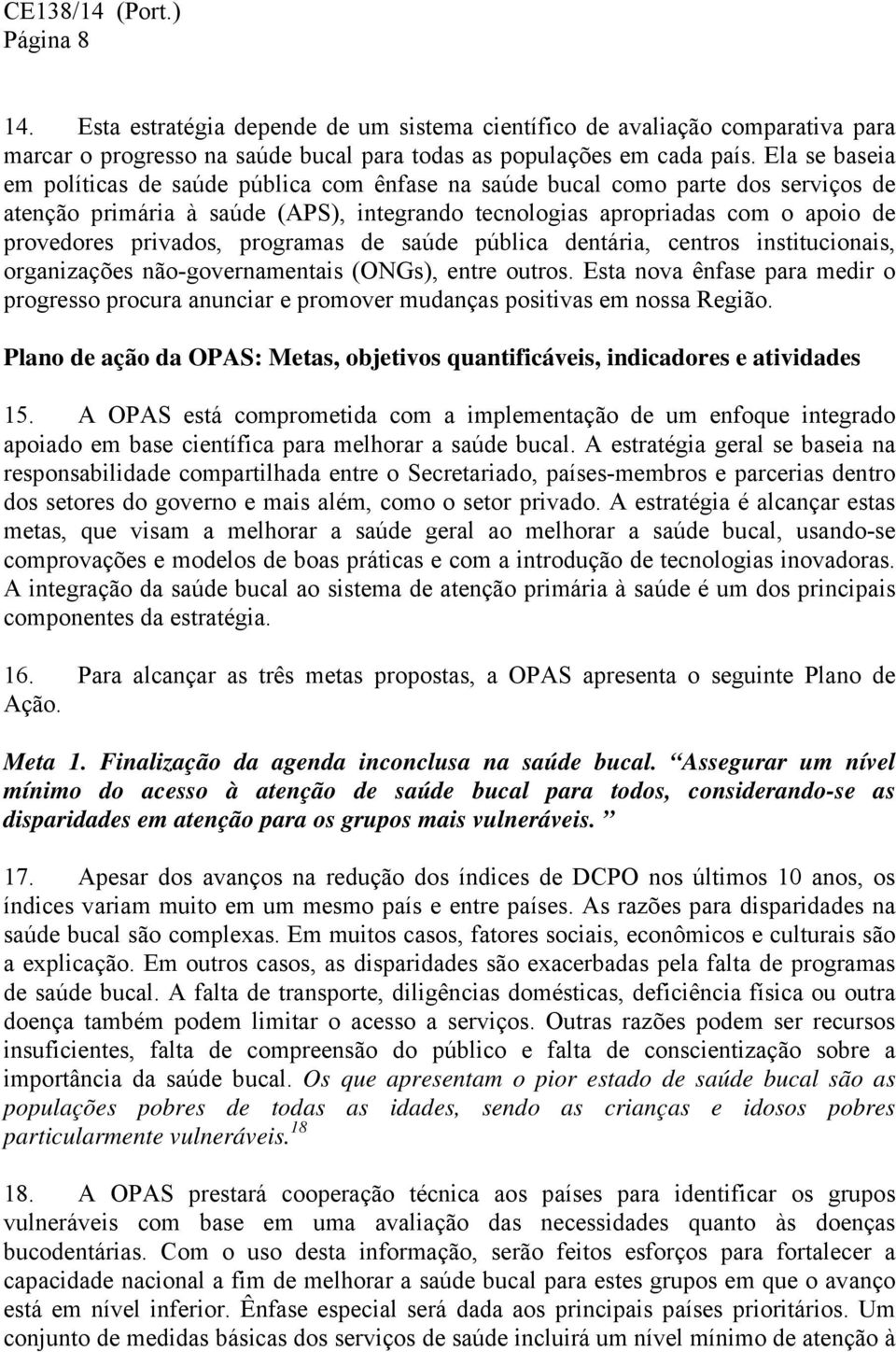 programas de saúde pública dentária, centros institucionais, organizações não-governamentais (ONGs), entre outros.