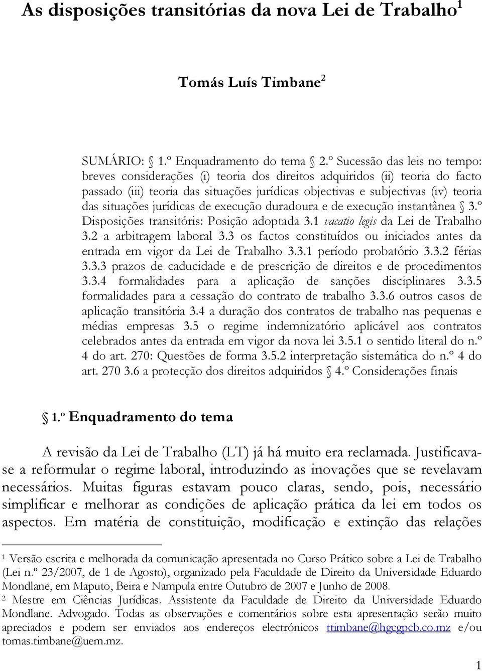 situações jurídicas de execução duradoura e de execução instantânea 3.º Disposições transitóris: Posição adoptada 3.1 vacatio legis da Lei de Trabalho 3.2 a arbitragem laboral 3.