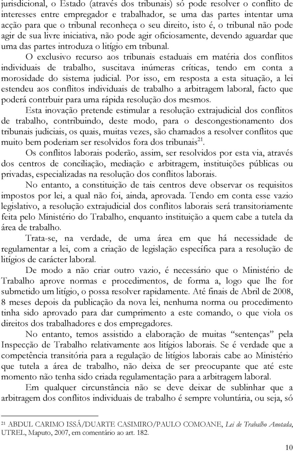 O exclusivo recurso aos tribunais estaduais em matéria dos conflitos individuais de trabalho, suscitava inúmeras críticas, tendo em conta a morosidade do sistema judicial.