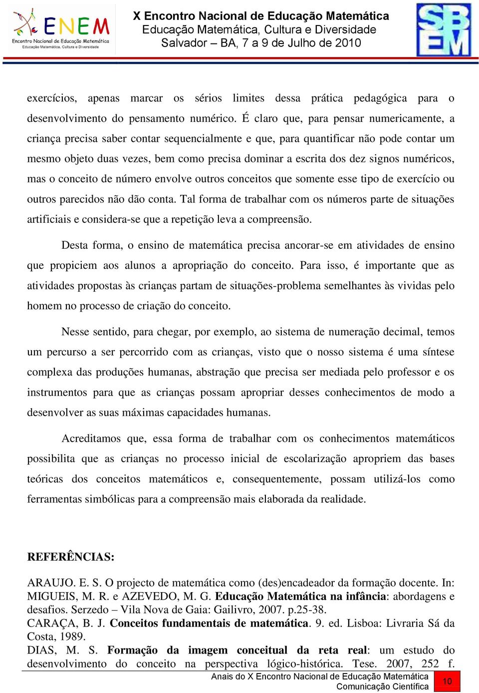 signos numéricos, mas o conceito de número envolve outros conceitos que somente esse tipo de exercício ou outros parecidos não dão conta.