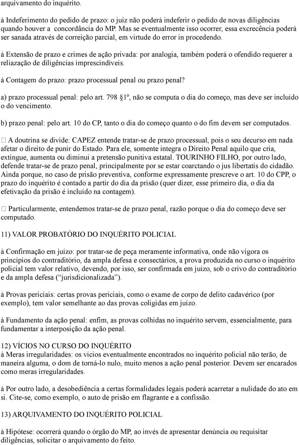 à Extensão de prazo e crimes de ação privada: por analogia, também poderá o ofendido requerer a reliazação de diligências imprescindíveis. à Contagem do prazo: prazo processual penal ou prazo penal?