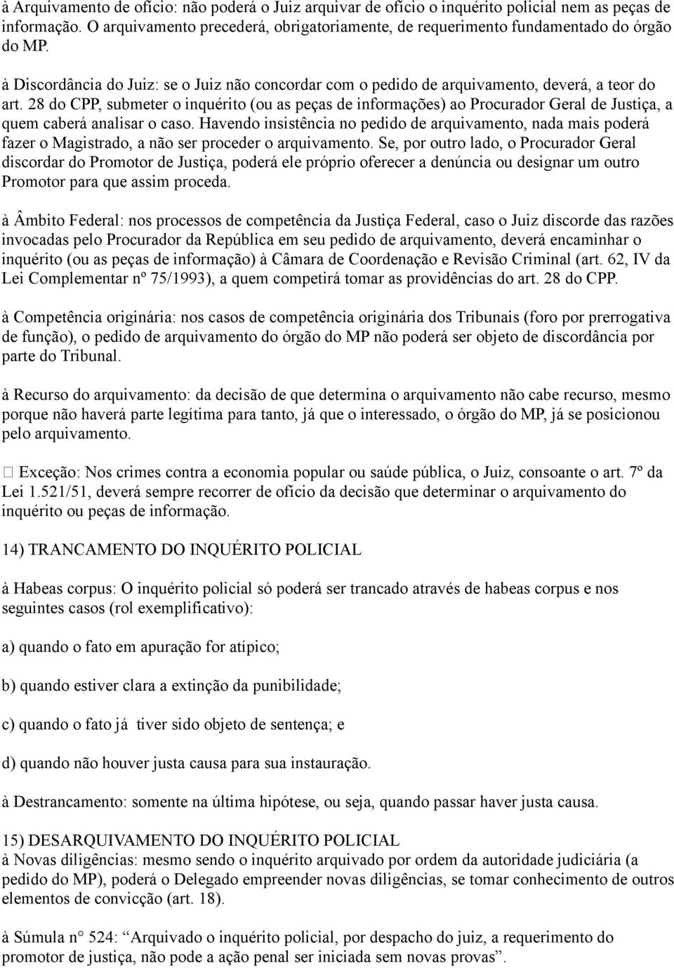 28 do CPP, submeter o inquérito (ou as peças de informações) ao Procurador Geral de Justiça, a quem caberá analisar o caso.