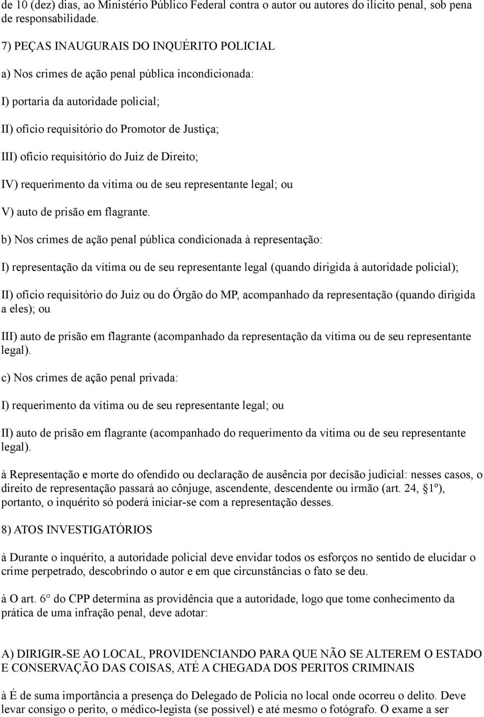 requisitório do Juiz de Direito; IV) requerimento da vítima ou de seu representante legal; ou V) auto de prisão em flagrante.