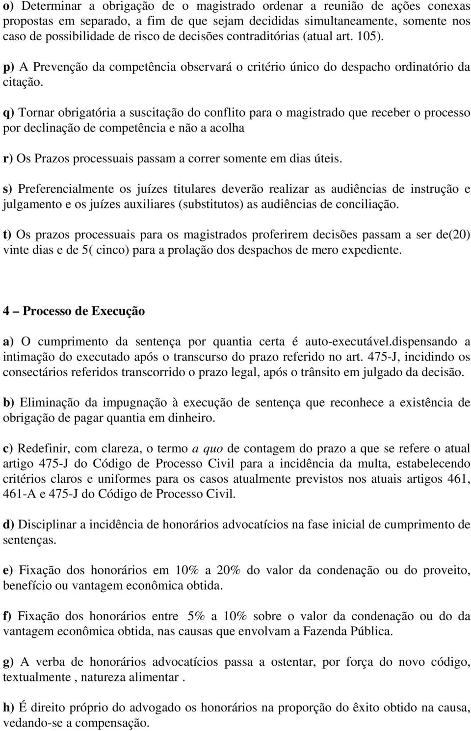 q) Tornar obrigatória a suscitação do conflito para o magistrado que receber o processo por declinação de competência e não a acolha r) Os Prazos processuais passam a correr somente em dias úteis.