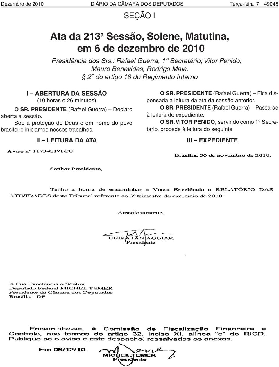 PRESIDENTE (Rafael Guerra) Declaro aberta a sessão. Sob a proteção de Deus e em nome do povo brasileiro iniciamos nossos trabalhos. II LEITURA DA ATA O SR.