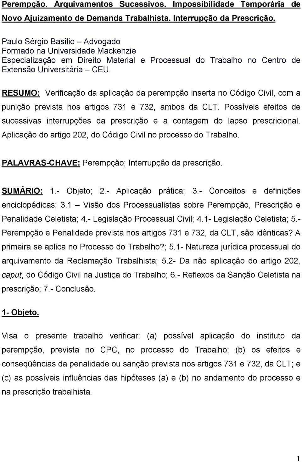 RESUMO: Verificação da aplicação da perempção inserta no Código Civil, com a punição prevista nos artigos 731 e 732, ambos da CLT.