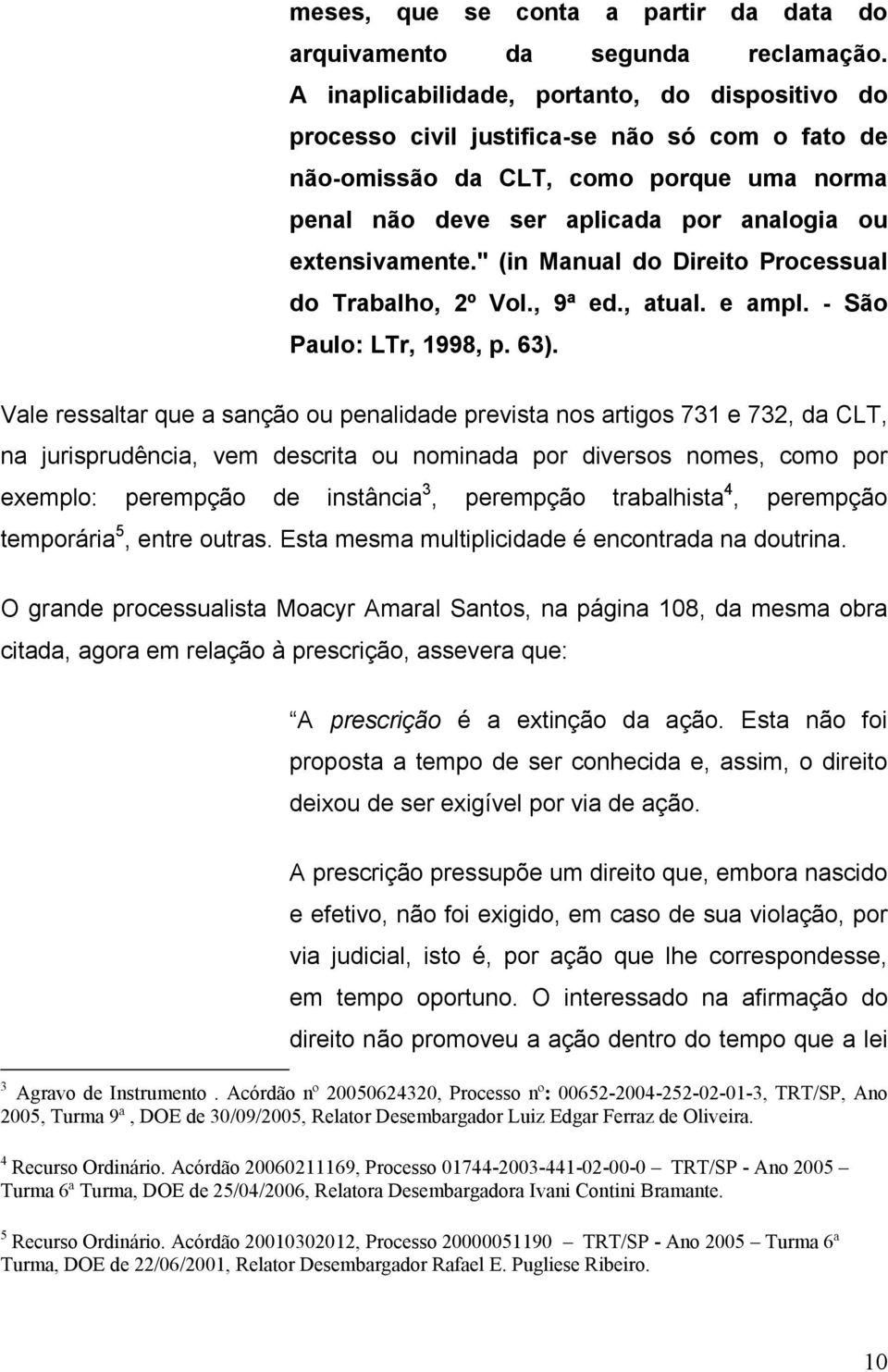 " (in Manual do Direito Processual do Trabalho, 2º Vol., 9ª ed., atual. e ampl. - São Paulo: LTr, 1998, p. 63).