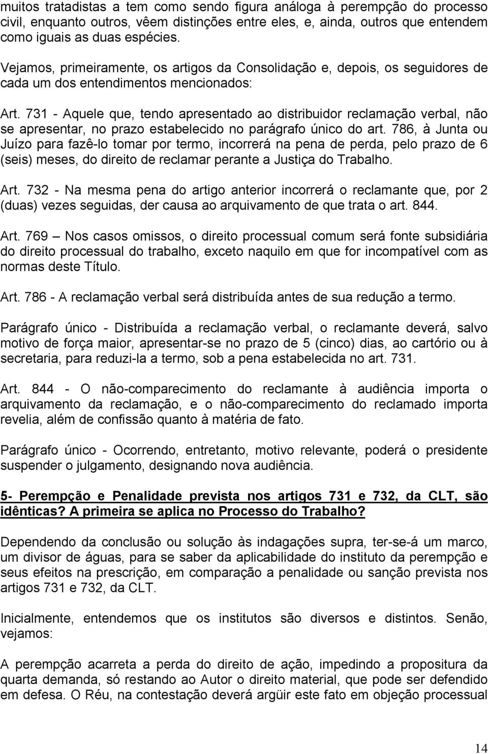 731 - Aquele que, tendo apresentado ao distribuidor reclamação verbal, não se apresentar, no prazo estabelecido no parágrafo único do art.