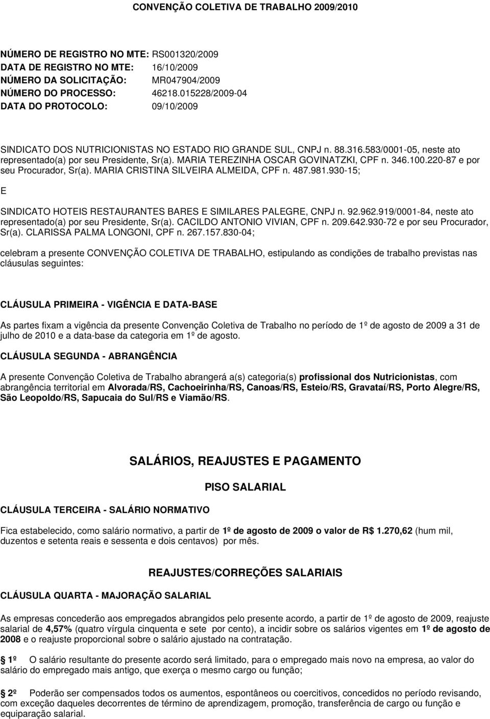 MARIA TEREZINHA OSCAR GOVINATZKI, CPF n. 346.100.220-87 e por seu Procurador, Sr(a). MARIA CRISTINA SILVEIRA ALMEIDA, CPF n. 487.981.