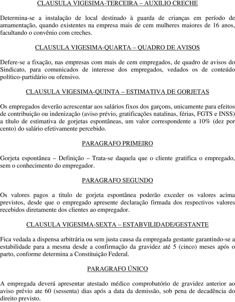 CLAUSULA VIGESIMA-QUARTA QUADRO DE AVISOS Defere-se a fixação, nas empresas com mais de cem empregados, de quadro de avisos do Sindicato, para comunicados de interesse dos empregados, vedados os de