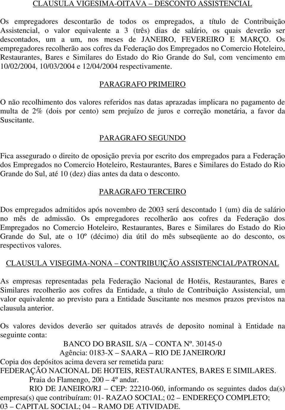 Os empregadores recolherão aos cofres da Federação dos Empregados no Comercio Hoteleiro, Restaurantes, Bares e Similares do Estado do Rio Grande do Sul, com vencimento em 10/02/2004, 10/03/2004 e