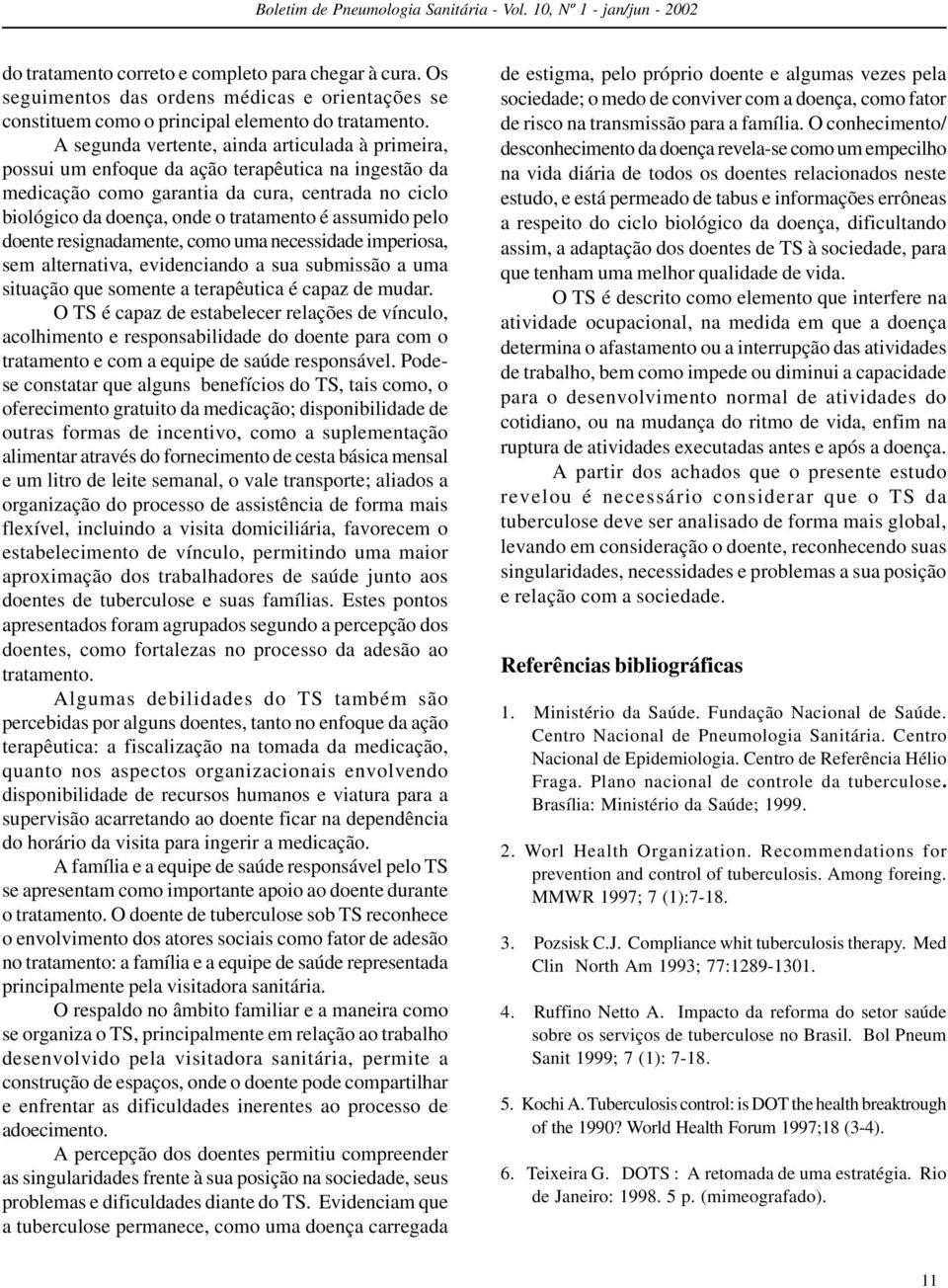 assumido pelo doente resignadamente, como uma necessidade imperiosa, sem alternativa, evidenciando a sua submissão a uma situação que somente a terapêutica é capaz de mudar.