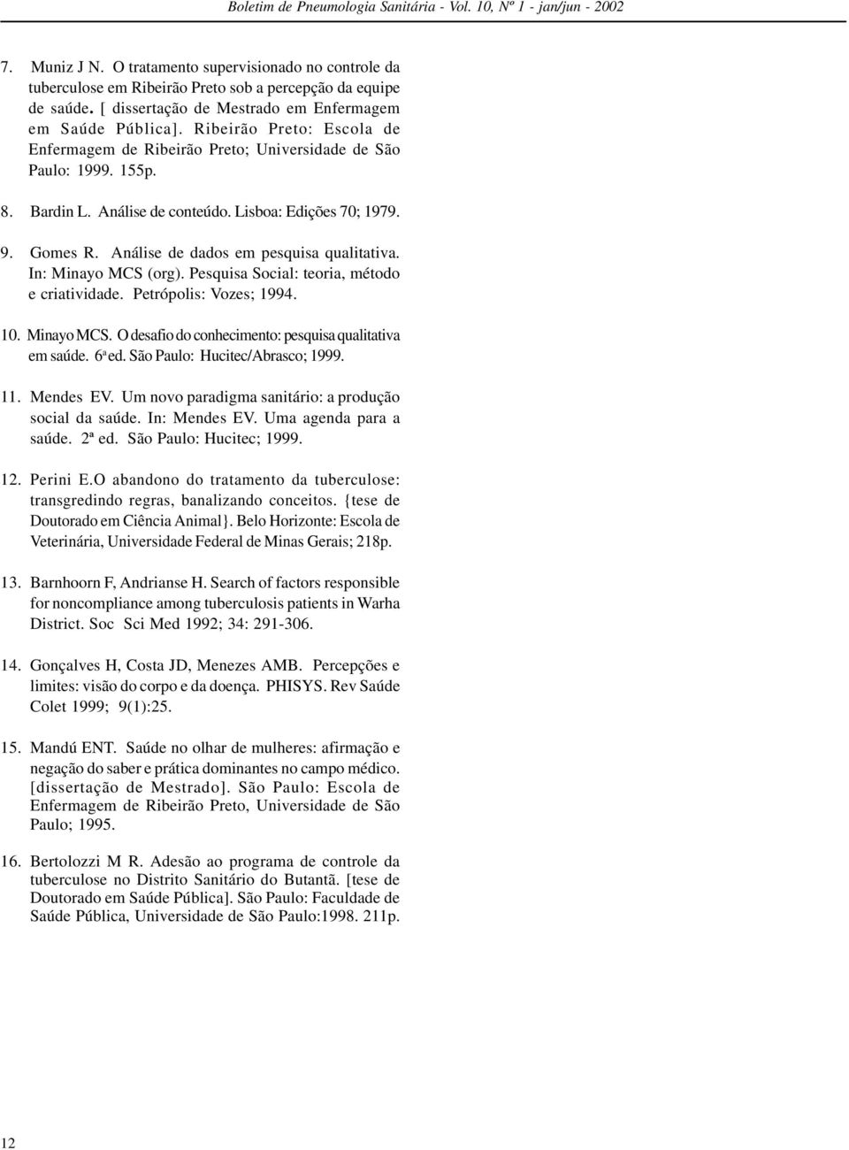 Análise de dados em pesquisa qualitativa. In: Minayo MCS (org). Pesquisa Social: teoria, método e criatividade. Petrópolis: Vozes; 1994. 10. Minayo MCS. O desafio do conhecimento: pesquisa qualitativa em saúde.