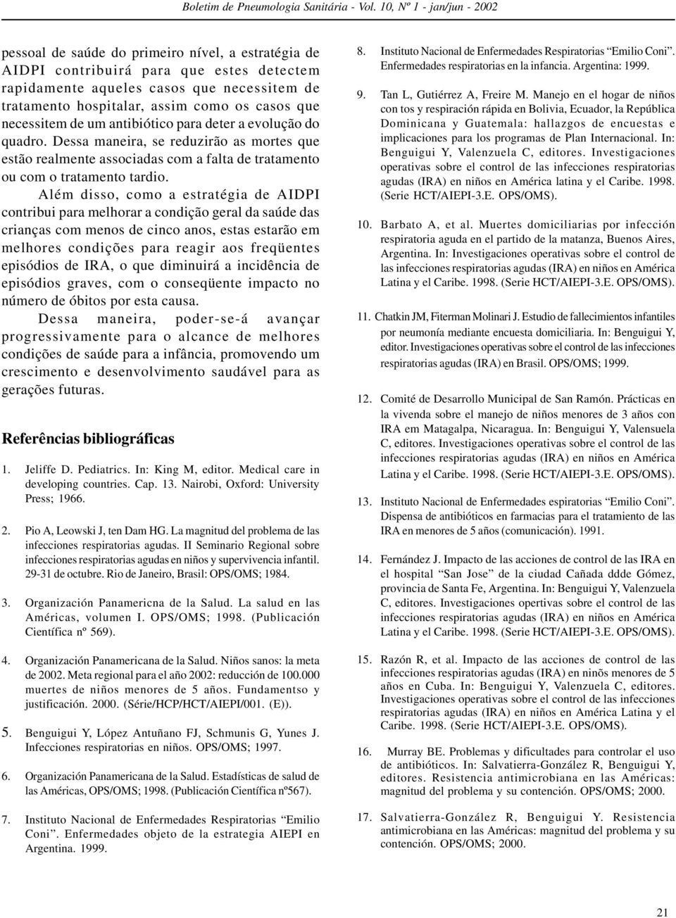 Além disso, como a estratégia de AIDPI contribui para melhorar a condição geral da saúde das crianças com menos de cinco anos, estas estarão em melhores condições para reagir aos freqüentes episódios